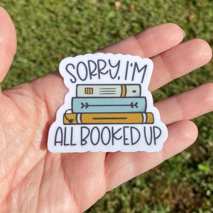 Sorry I&#39;m All Booked Up Sticker | Book Sticker | Book Decal | Bookish Sticker | Vinyl Sticker | Reading Sticker | Book Nerd Sticker