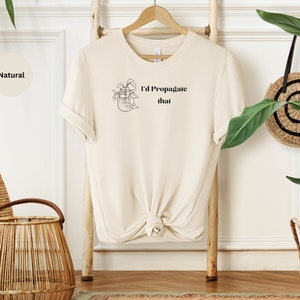 Plant Lover Gift Shirt, I'd Propagate That Shirt, Plant Tee, Plant Lover Mom Gift Tee, Plant Decor, Funny Plant Sign, Propagation Plant Tee
