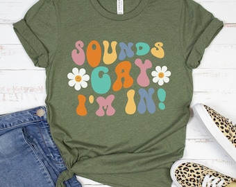 Sounds Gay Im In Shirt, Sounds Gay I'm In Funny Tee, Retro Groovy 60s 70s Shirt, LGBTQ Retro Funny Shirt, Funny Saying Gay shirt