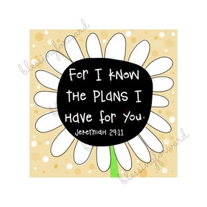 May include: A white daisy with a black center featuring the text "For I know the plans I have for you. Jeremiah 29:11" on a yellow background with white polka dots.