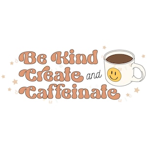 Könnte beinhalten: Eine Grafik mit dem Text "Be Kind Create and Caffeinate" in einer Retro-Schriftart mit braunem Umriss. Rechts vom Text befindet sich eine weiße Kaffeetasse mit einem Smiley darauf.