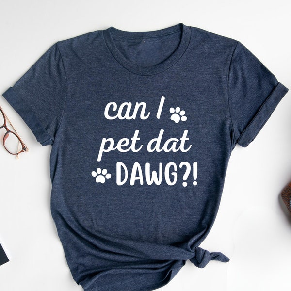 Can I Pet Dat Dawg Shirt, Sarcastic Dog Tee, Funny Pet Shirt, Saying Shirt, Dog Lover Outfit, Dog Mom Shirt, Pet Lover Shirt, Cute Dog Shirt