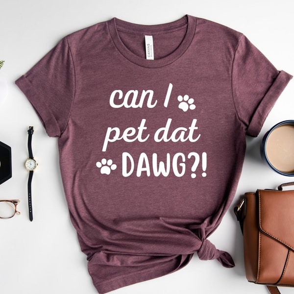 Can I Pet Dat Dawg Shirt, Sarcastic Dog Tee, Funny Pet Shirt, Saying Shirt, Dog Lover Outfit, Dog Mom Shirt, Pet Lover Shirt, Cute Dog Shirt