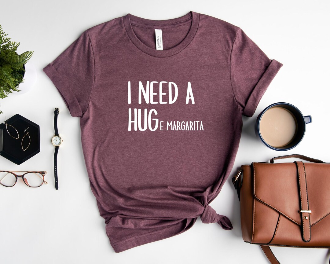 I Need A Hug Shirt I Need A Huge Margarita T-shirt Alcohol - Etsy
