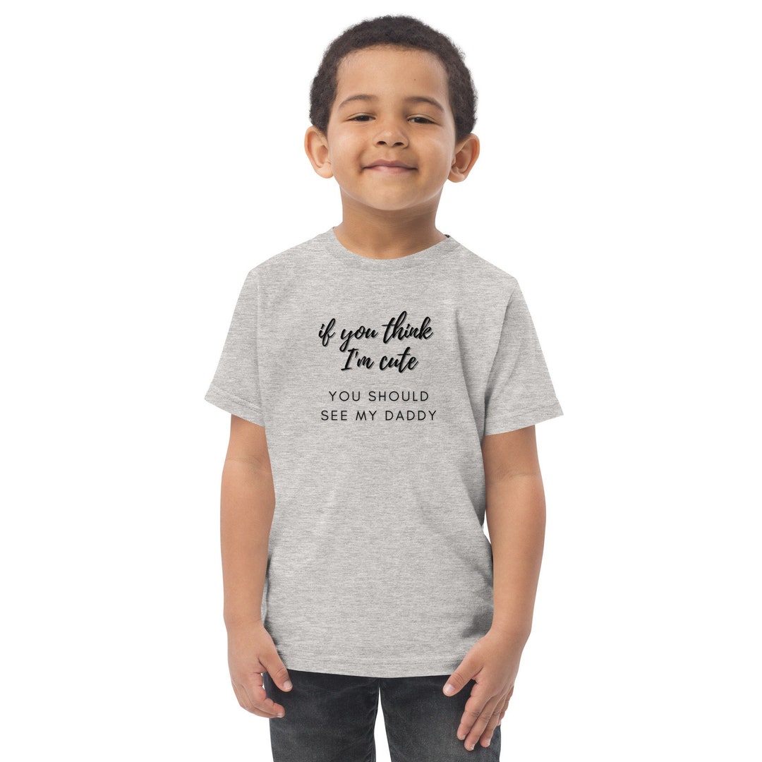 If You Think I'm Cute You Should See My Daddy Teeshirt If You Think I'm Cute You Should See My Daddy Teeshirt