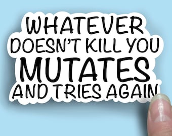 Whatever tut nicht Kill You Mutates and Tries Wieder Lustige Wissenschaft Vinyl Aufkleber für Laptops Wasserflaschen und mehr Geeky Geschenk für Wissenschaft Liebhaber