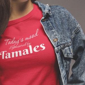 Todays mood byTamales shirt, Tamales T-shirt Holiday T-shirt Tamalada T-shirt Tamale Gift, Tamale Gift, Mexican Foodie, Gift for Latinx
