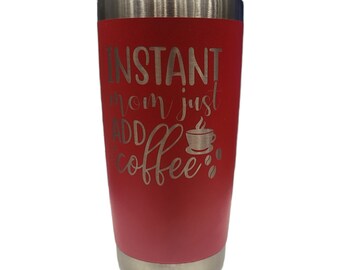 Instant Mom Just Add Coffee, Engraved Cup, Custom Tumbler Cup, Tumbler with Straw, Monogram Tumbler, 20oz