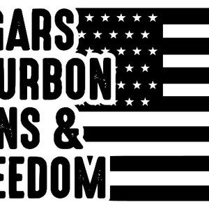 May include: Black and white graphic design with the text "CIGARS BOURBON GUNS & FREEDOM" superimposed over a stylized American flag.