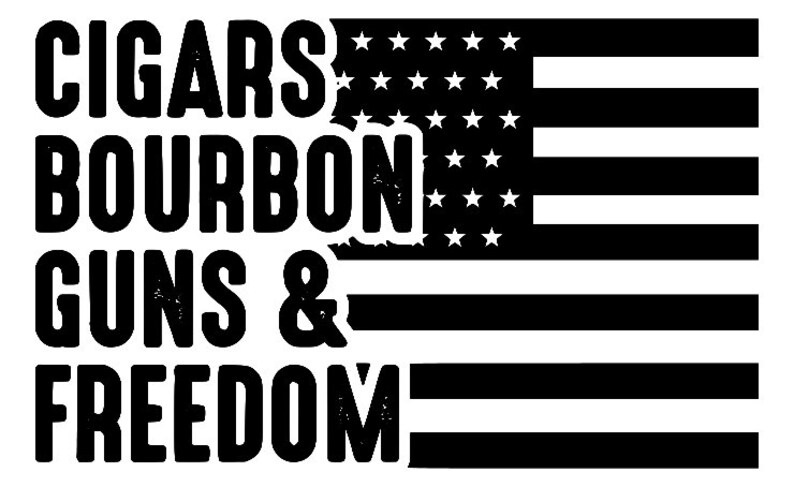 May include: Black and white graphic design with the text "CIGARS BOURBON GUNS & FREEDOM" superimposed over a stylized American flag.