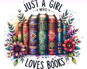 Just A Girl Who Loves Books PNG, Bookish Png, Retro Png, Reading, Book Cliparts, Flowers Png, Sublimation Design, PNG Digital Download