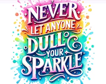 Never Let Anyone Dull Your Sparkle PNG, Inspirational Quote PNG, Colorful Png, Positive Quote, Sublimation Design, PNG Digital Download