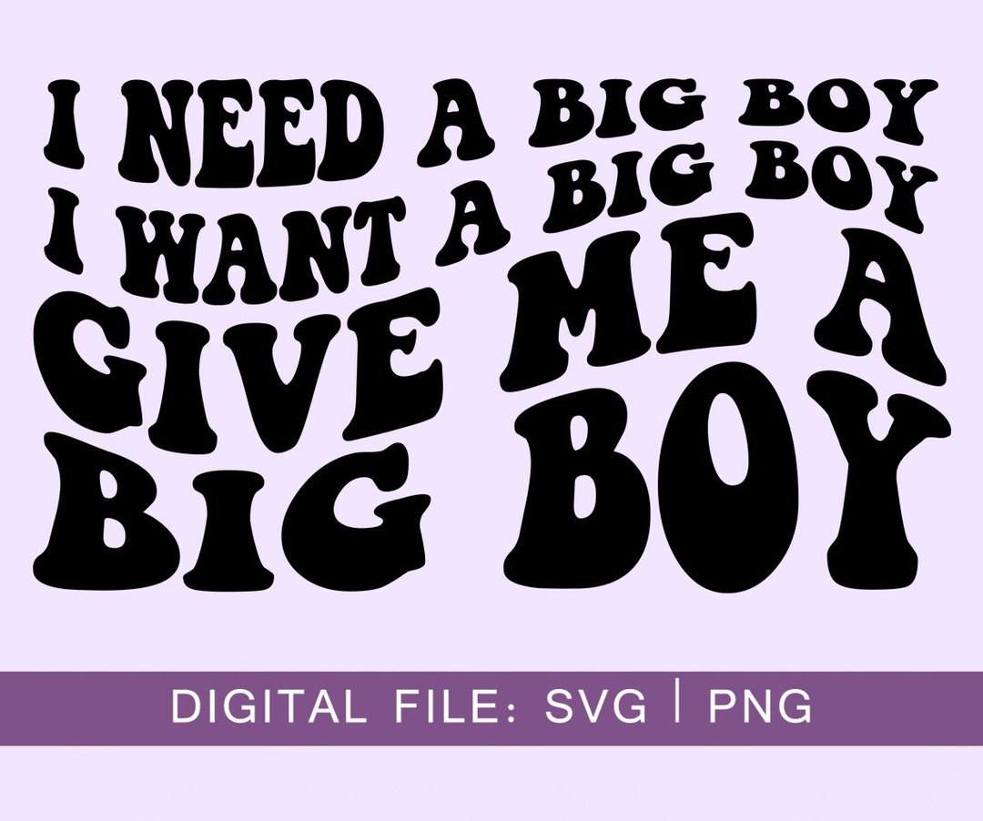 Funny Big Boy SVG Have A Big Boy Adult Humor SVG Give Me Big Etsy