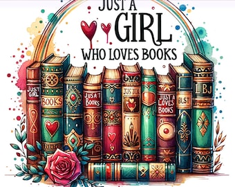 Just A Girl Who Loves Books PNG, Bookish Png, Retro Png, Reading, Book Cliparts, Flowers Png, Sublimation Design, PNG Digital Download