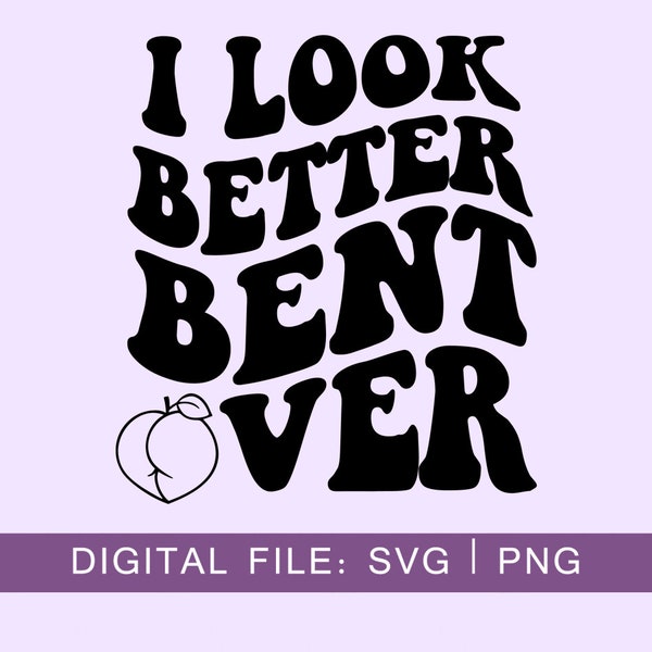 I Look Better Bent Over Svg, Funny Svg, Sarcastic Svg, Peachy Svg, Wavy Letters Svg, Cut file, Cricut Svg, SVG Digital Download