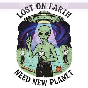 May include: A green alien with a peace sign and a drink stands under a UFO. The image includes the text "LOST ON EARTH NEED NEW PLANET" with a baseball bat and basketball on the ground, and two people in the background.