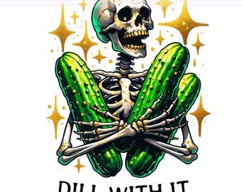 Dill With It PNG, Skeleton Pickle PNG, Dill Pickle Clipart, Snarky Skeleton, Sarcastic png, Sublimation Design, PNG Digital Download