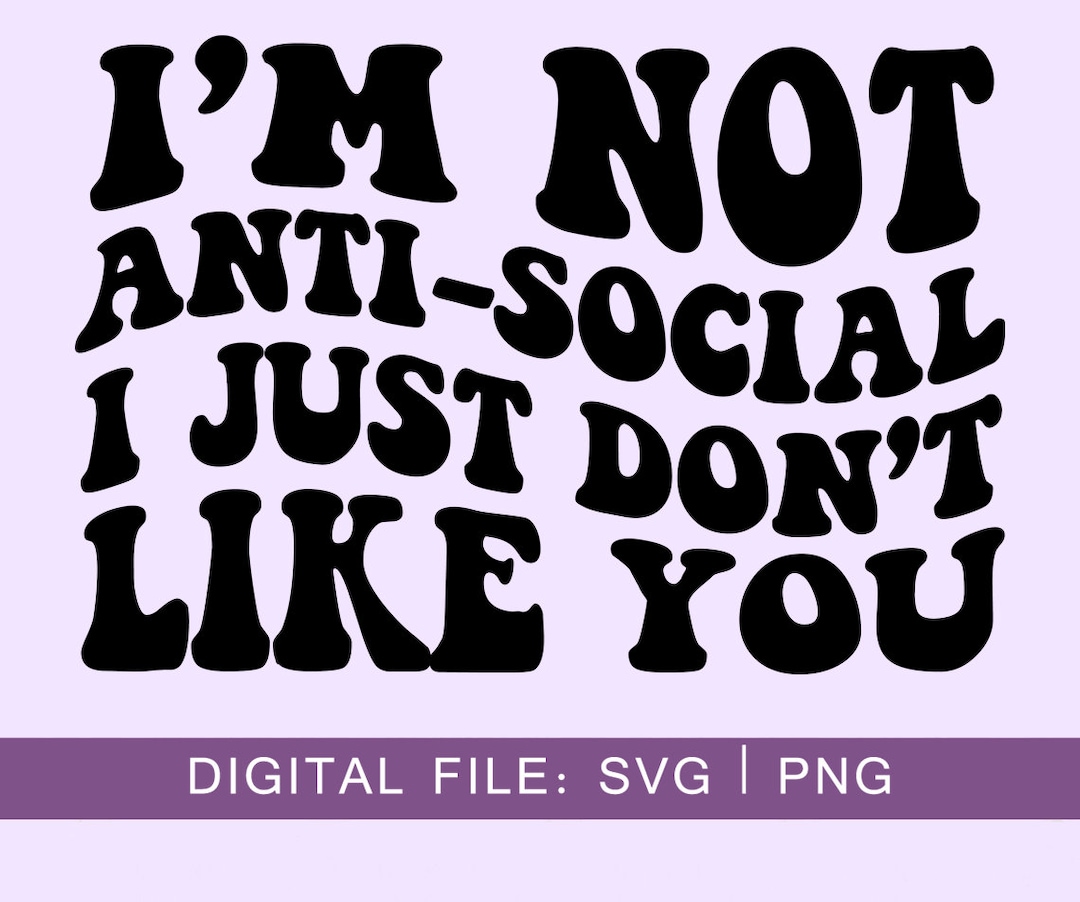 I'm Not Anti Social I Just Don't Like You Svg, Antisocial Svg ...