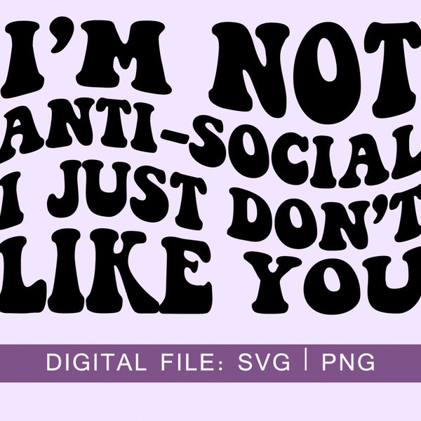 I'm Not Anti Social I Just Don't Like You Svg, Antisocial svg, Sarcastic, Svg Wavy Letters, SVG Digital, Digital Download, PNG File