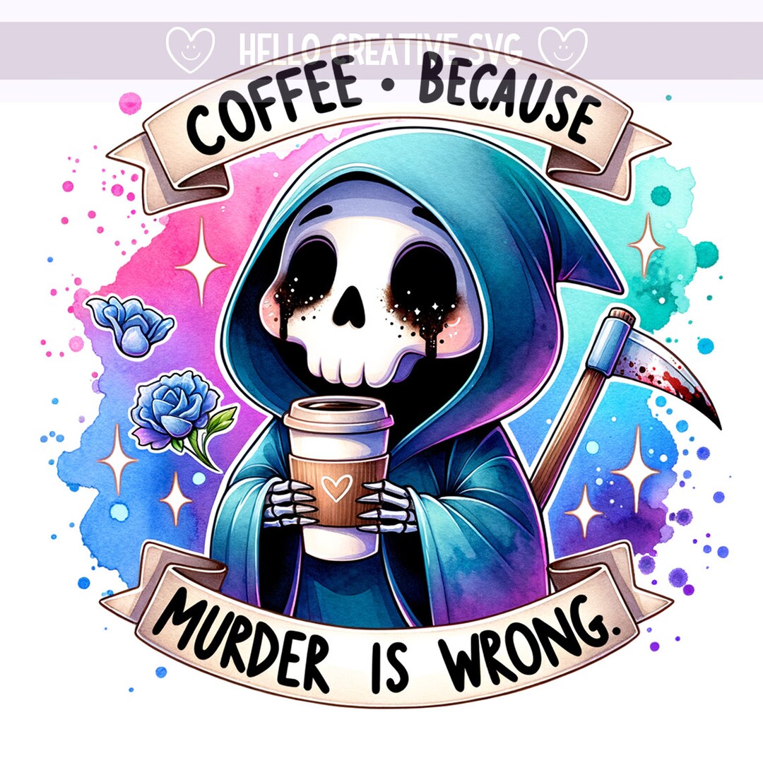 Coffee Because Murder is Wrong PNG, Grim Reaper Clipart, Coffee ...