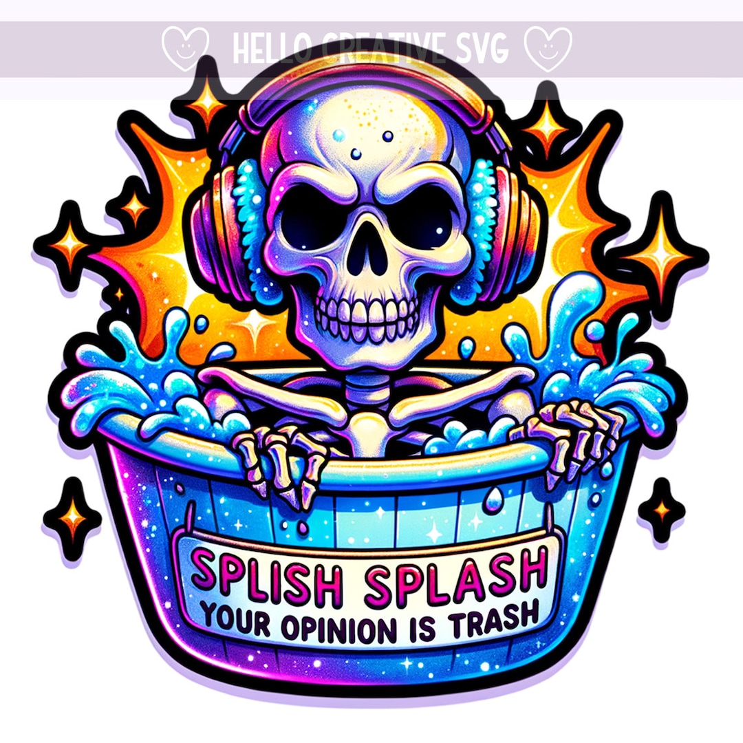 Splish Splash Your Opinion is Trash PNG, Snarky Skeleton PNG, Sarcastic ...