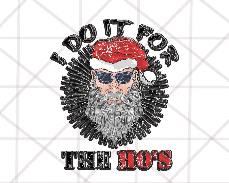 May include: Graphic illustration of a Santa Claus with sunglasses, a beard, and a red hat. The text reads "I DO IT FOR THE HO'S" in a distressed font, surrounded by a black burst design.
