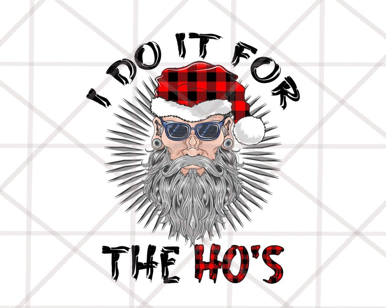 May include: A graphic illustration of a Santa Claus-like figure with a long gray beard, sunglasses, and a red and black plaid hat. The text above reads "I DO IT FOR" and below "THE HO'S". The background has a radial design.