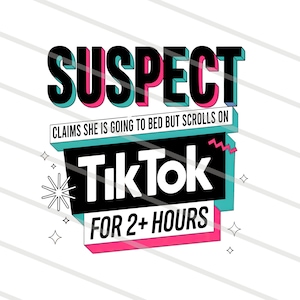 May include: A graphic design with the text "SUSPECT" in pink and blue letters. The text "CLAIMS SHE IS GOING TO BED BUT SCROLLS ON TIKTOK FOR 2+ HOURS" is in black and white letters with a pink and blue border.