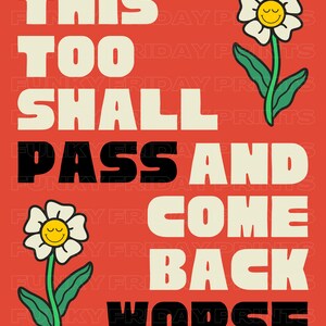 Pu&ograve; includere: Uno sfondo rosso con il testo "THIS TOO SHALL PASS AND COME BACK WORSE" in bianco e nero. Due fiori bianchi con facce sorridenti gialle sono a sinistra e a destra del testo.