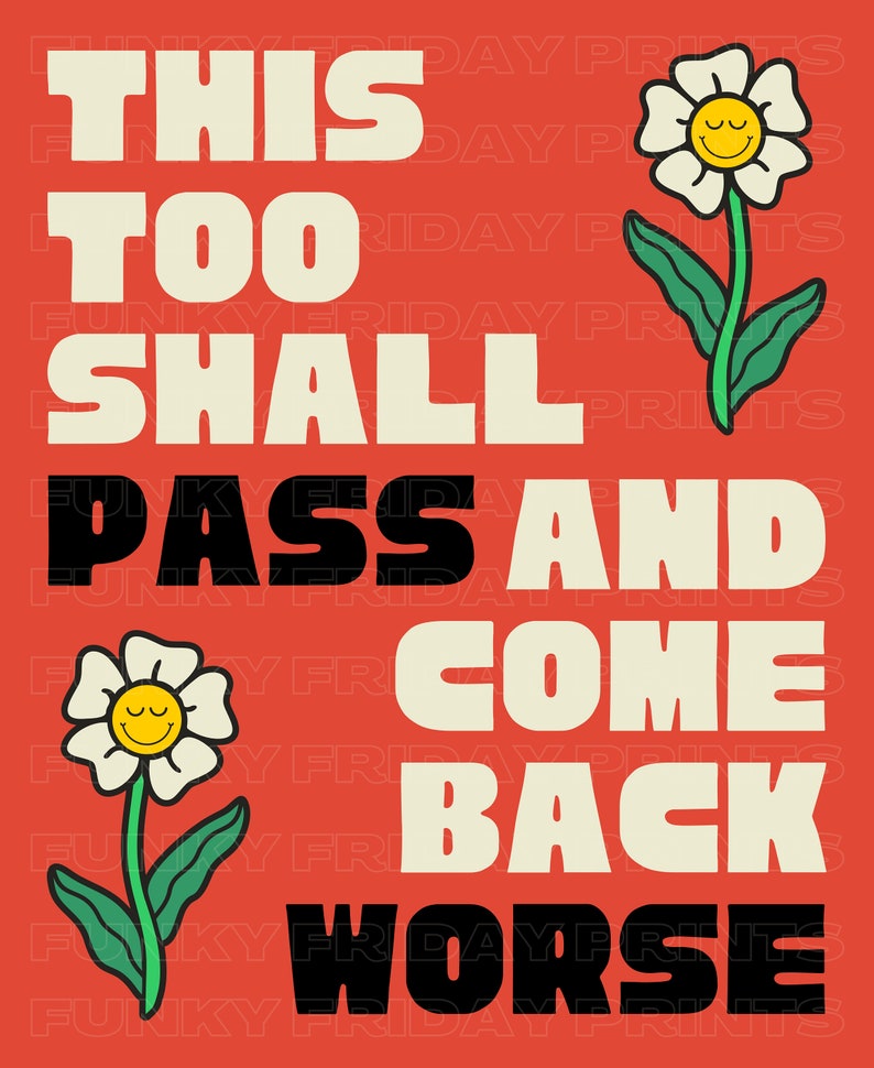 Pu&ograve; includere: Uno sfondo rosso con il testo "THIS TOO SHALL PASS AND COME BACK WORSE" in bianco e nero. Due fiori bianchi con facce sorridenti gialle sono a sinistra e a destra del testo.