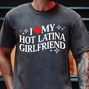 I Love My Hot Latina Girlfriend Comfort Colors Shirt, I Love My Girlfriend, I Heart Shirt, Matching Couple, Gift For LoveTee, Gift ForFiancé