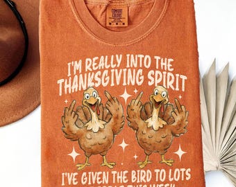 I’m Really Into The Thanksgiving Spirit I’ve Given The Bird Shirt,thanksgiving humor shirt, sarcastic thanksgiving tee, thanksgiving gra