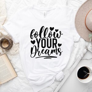Follow Your Dreams Positive Words Tee, Inspirational Shirt, Motivational Shirt, Positive Shirts