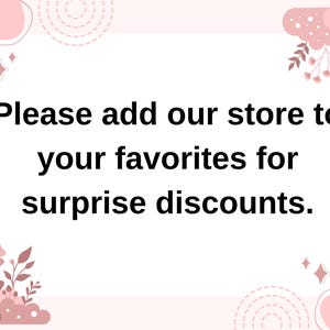 May include: Pink floral graphic with the text "Please add our store to your favorites for surprise discounts."