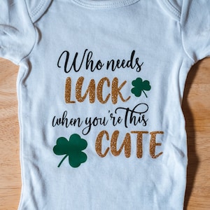 Irish baby onesie &quot;Who needs luck when you&#39;re this cute&quot; funny infant bodysuit makes a perfect st patricks day gift for new mom