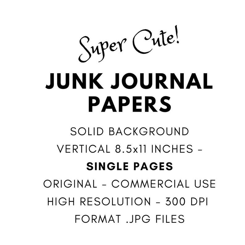 May include: White background with black text that reads "Super Cute! JUNK JOURNAL PAPERS." Additional text includes "SOLID BACKGROUND, VERTICAL 8.5x11 INCHES, SINGLE PAGES, ORIGINAL - COMMERCIAL USE, HIGH RESOLUTION - 300 DPI, FORMAT .JPG FILES."