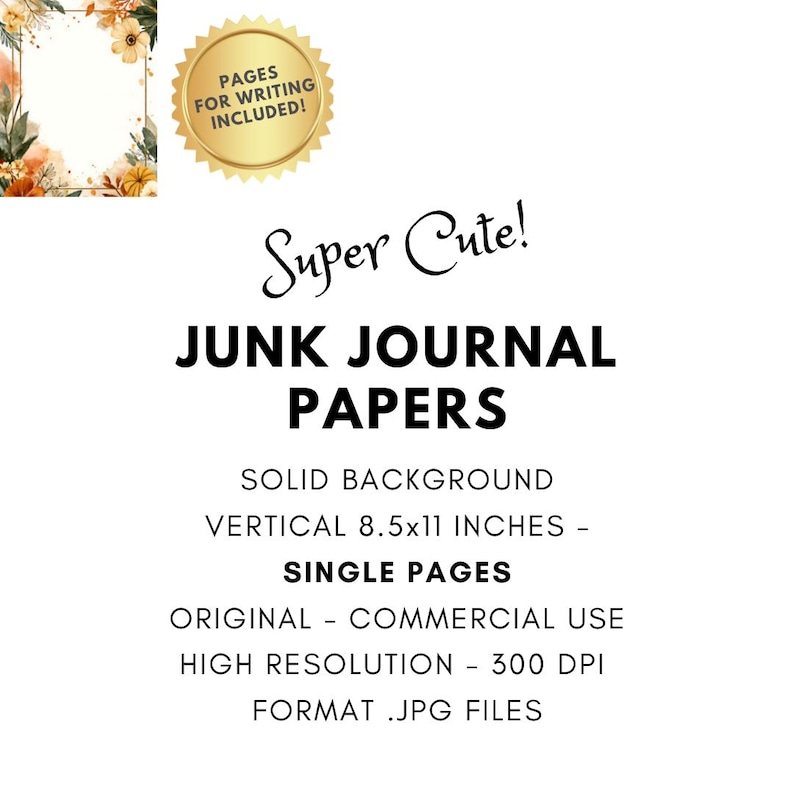 May include: White background with text reading "Super Cute! JUNK JOURNAL PAPERS." Includes a gold seal that says "PAGES FOR WRITING INCLUDED!" and a floral design. The papers are vertical, 8.5x11 inches, single pages, and high resolution.