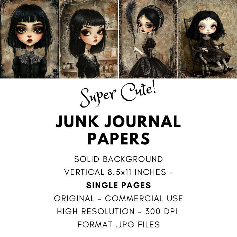 May include: Four digital printable papers featuring illustrations of gothic girls in black dresses. The papers are 8.5 by 11 inches and are high resolution, 300 DPI. The text on the image reads "Super Cute! Junk Journal Papers".