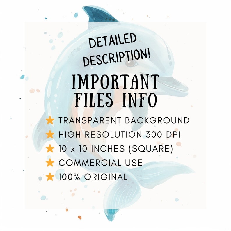 May include: A watercolor illustration of a dolphin in shades of blue and teal. The image includes text that reads "DETAILED DESCRIPTION! IMPORTANT FILES INFO" and details about the file, including "10 x 10 INCHES (SQUARE)".