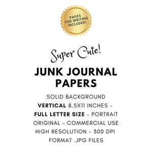 May include: A digital graphic featuring the text Super Cute! JUNK JOURNAL PAPERS. It includes a gold seal stating PAGES FOR WRITING INCLUDED! and lists specifications: SOLID BACKGROUND, VERTICAL 8.5X11 INCHES, FULL LETTER SIZE, PORTRAIT, ORIGINAL, COMMERCIAL USE, HIGH RESOLUTION 300 DPI, FORMAT .JPG FILES.
