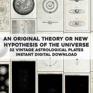 May include: A collection of 32 vintage astrological plates, featuring diagrams of celestial bodies and scientific illustrations. The text reads "AN ORIGINAL THEORY OR NEW HYPOTHESIS OF THE UNIVERSE" and "INSTANT DIGITAL DOWNLOAD". The images are in black and white.