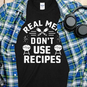 Real Men Don&#39;t Use Recipes T-Shirt, Funny BBQ Shirt for Men, Grill Master Gift, Barbecue Lover Tee, Father&#39;s Day Present, Casual Wear