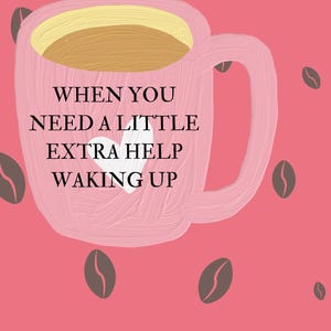以下が含まれることがあります： 白いハートと「WHEN YOU NEED A LITTLE EXTRA HELP WAKING UP」という文字が書かれたピンクのコーヒーカップ。カップにはコーヒーが満たされ、蒸気が立ち上っている。背景はピンクで、茶色のコーヒー豆が散らばっている。