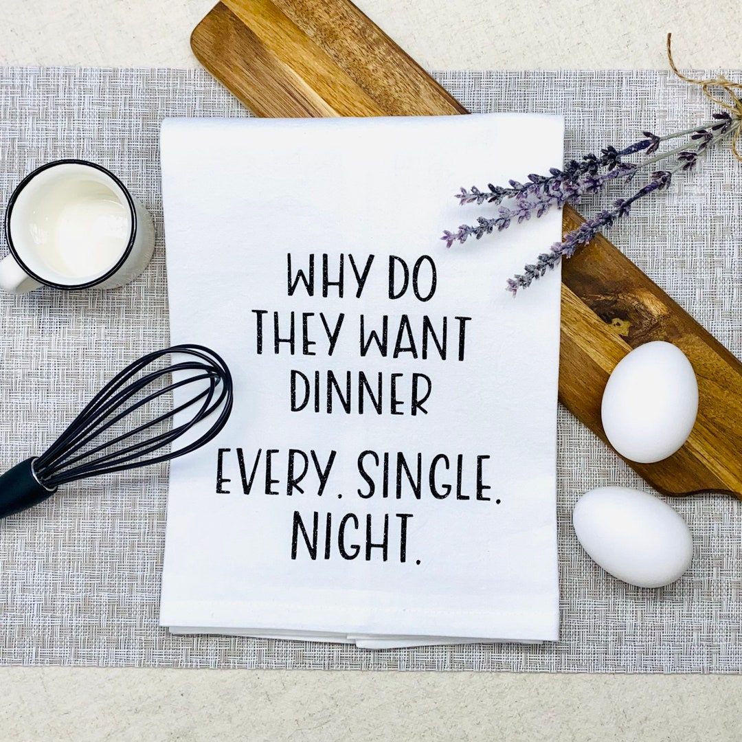 Why Do They Want Dinner Every Single Night Funny Farmhouse Flour Sack
