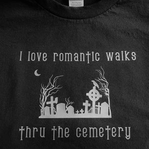 I Love Romantic Walks Thru The Cemetery T-Shirt / Macabre Humor / Women’s or Men’s / Crewneck Vneck / Black Tshirt / Gothic Goth Fashion