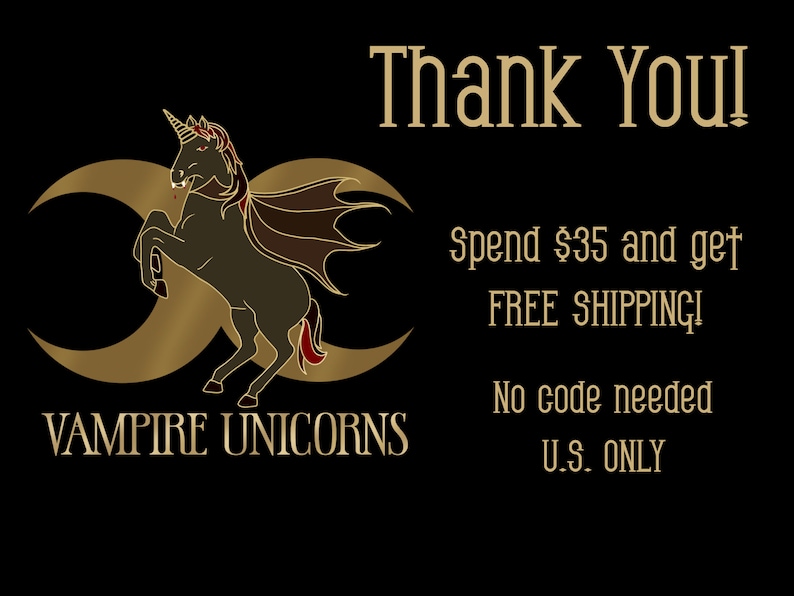 May include: A black and gold graphic of a vampire unicorn with a red cape and dripping fangs. The text "Thank You!" is above the image. The text "Spend $35 and get FREE SHIPPING!" is below the image. The text "No code needed U.S. ONLY" is below the shipping text. The text "VAMPIRE UNICORNS" is below the image.