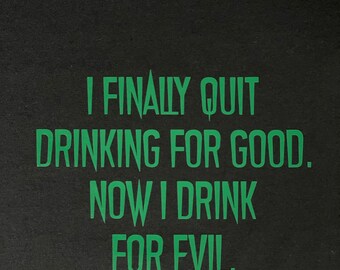 Gothic Evil Humor Tshirt / I Finally Quit Drinking For Good, Now I Drink For Evil / Mens or Womens / Customizable / Vneck Crewneck / Black T