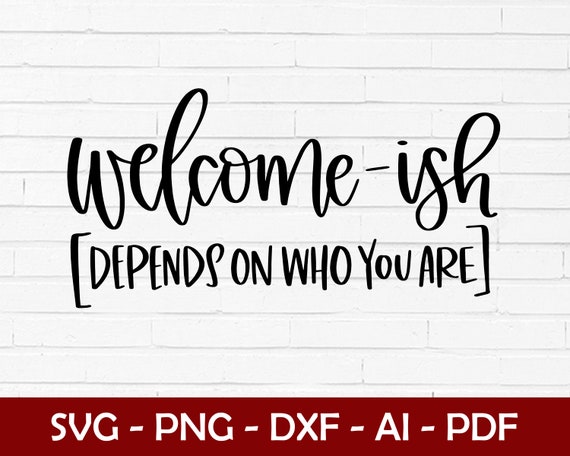 Welcome-ish Depends on Who You Are SVG Vector Ready to print | Etsy
