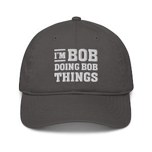 Organic Cotton Dad Hat. I&#39;m Bob Doing Bob Things Cap. For Him Men Husband Hubby. Funny Birthday Gift. Humor Meme. Bob is smart. Be like Bob
