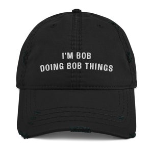 Custom Name Cap - I&#39;m Bob Doing Bob Things Distressed Dad Hat - Bob Gift - For Him - For Men